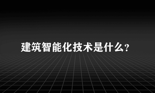 建筑智能化技术是什么？