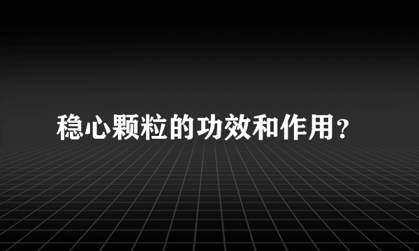 稳心颗粒的功效和作用？