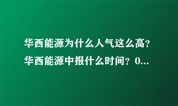 华西能源为什么人气这么高？华西能源中报什么时间？002630华西能源今天多少钱？