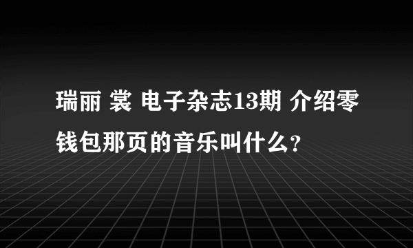 瑞丽 裳 电子杂志13期 介绍零钱包那页的音乐叫什么？