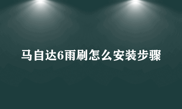 马自达6雨刷怎么安装步骤