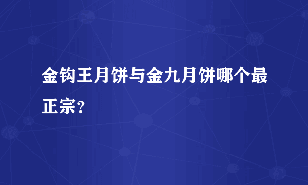 金钩王月饼与金九月饼哪个最正宗？