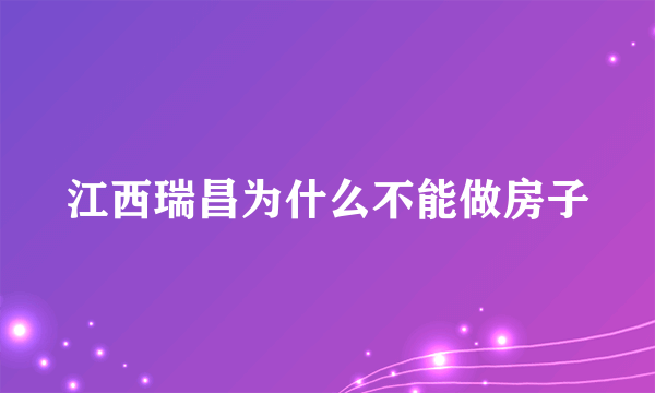 江西瑞昌为什么不能做房子