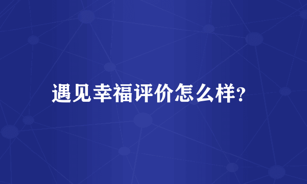 遇见幸福评价怎么样？