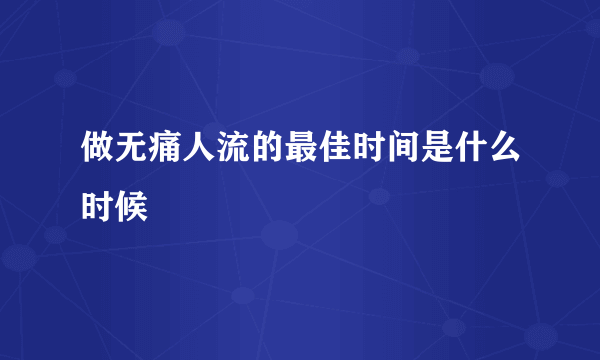 做无痛人流的最佳时间是什么时候