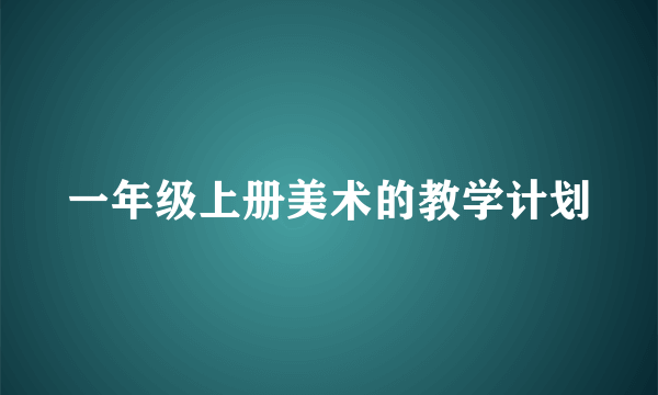 一年级上册美术的教学计划