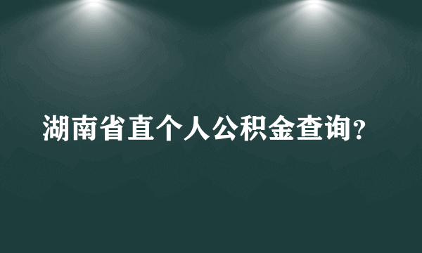 湖南省直个人公积金查询？