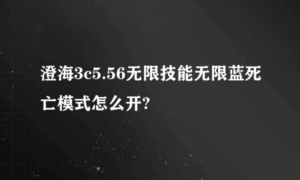 澄海3c5.56无限技能无限蓝死亡模式怎么开?