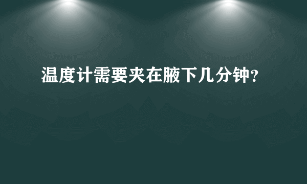 温度计需要夹在腋下几分钟？