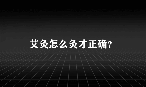 艾灸怎么灸才正确？