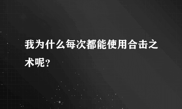 我为什么每次都能使用合击之术呢？