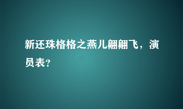 新还珠格格之燕儿翩翩飞，演员表？