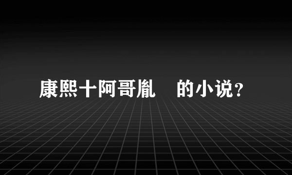 康熙十阿哥胤誐的小说？