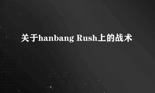 关于hanbang Rush上的战术