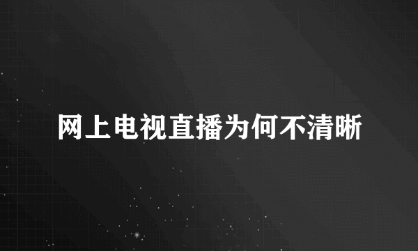 网上电视直播为何不清晰