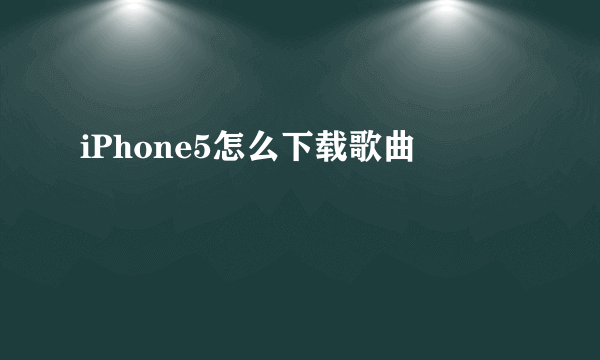 iPhone5怎么下载歌曲