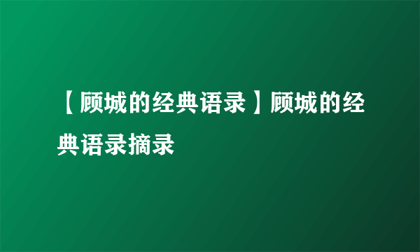 【顾城的经典语录】顾城的经典语录摘录