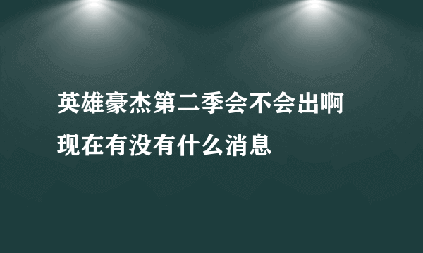 英雄豪杰第二季会不会出啊 现在有没有什么消息