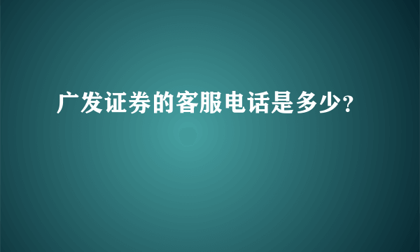 广发证券的客服电话是多少？