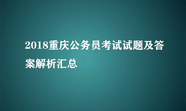 2018重庆公务员考试试题及答案解析汇总