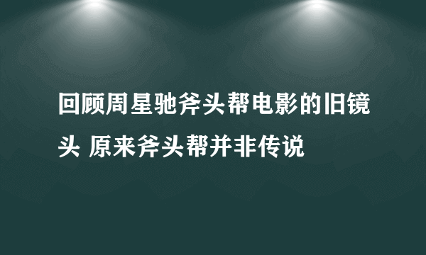 回顾周星驰斧头帮电影的旧镜头 原来斧头帮并非传说