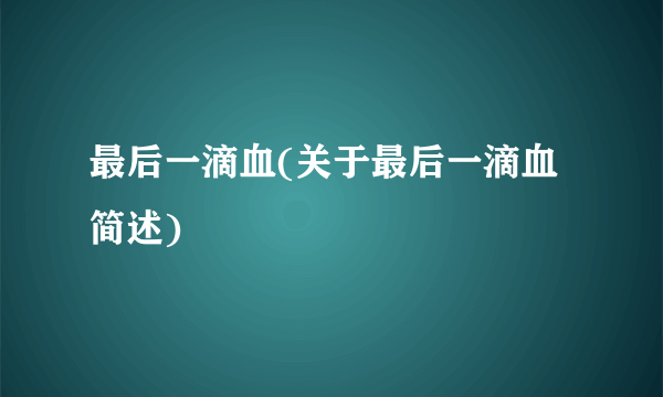 最后一滴血(关于最后一滴血简述)