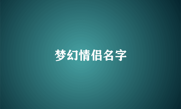 梦幻情侣名字