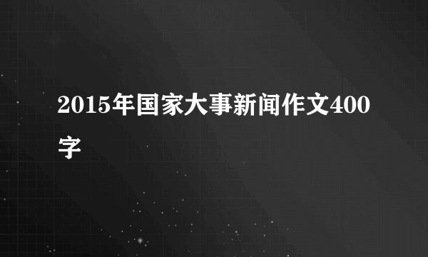 2015年国家大事新闻作文400字