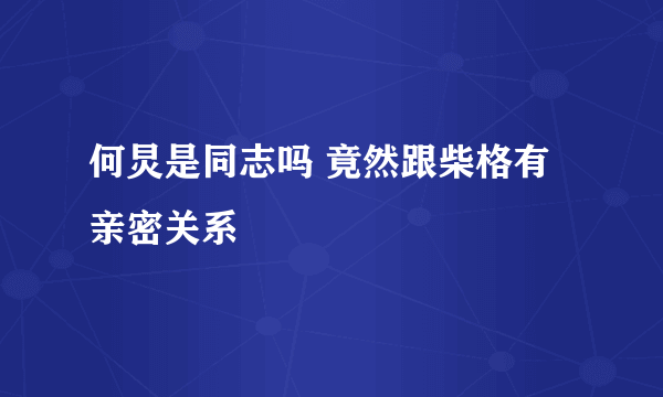 何炅是同志吗 竟然跟柴格有亲密关系