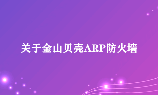 关于金山贝壳ARP防火墙