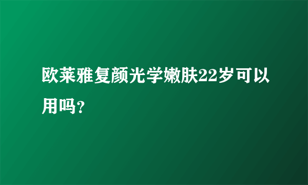 欧莱雅复颜光学嫩肤22岁可以用吗？