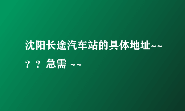 沈阳长途汽车站的具体地址~~？？急需 ~~