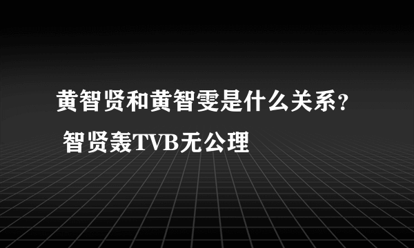 黄智贤和黄智雯是什么关系？ 智贤轰TVB无公理