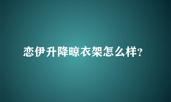 恋伊升降晾衣架怎么样？