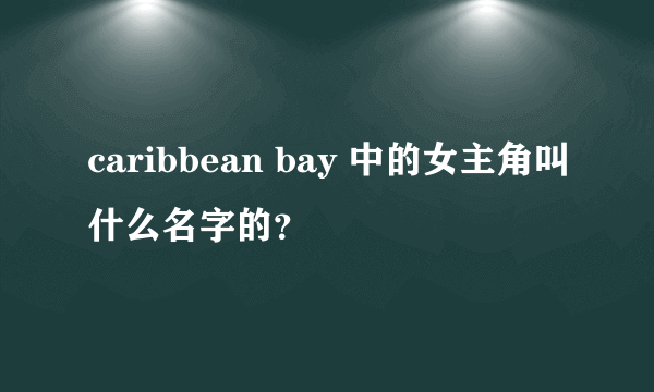 caribbean bay 中的女主角叫什么名字的？