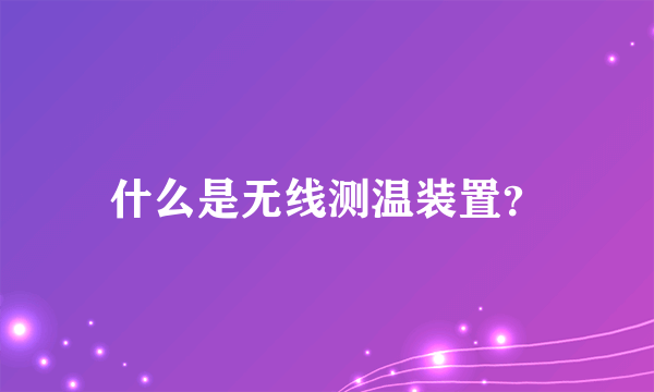 什么是无线测温装置？