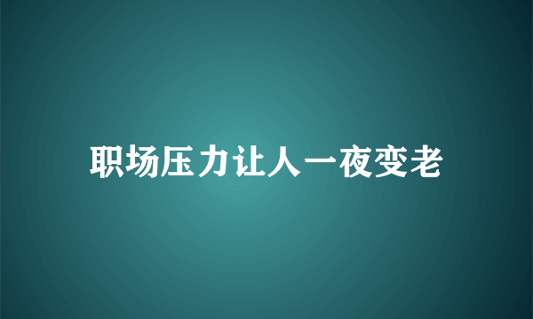 职场压力让人一夜变老