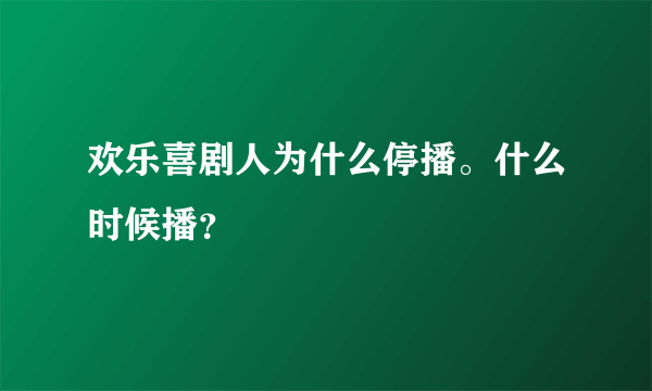 欢乐喜剧人为什么停播。什么时候播？