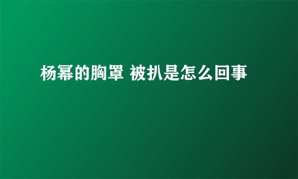 杨幂的胸罩 被扒是怎么回事