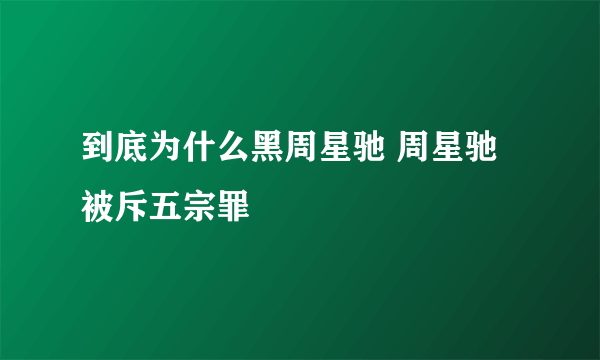 到底为什么黑周星驰 周星驰被斥五宗罪