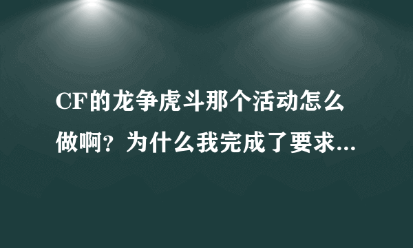 CF的龙争虎斗那个活动怎么做啊？为什么我完成了要求还刷只有1荣誉积分？高手解答