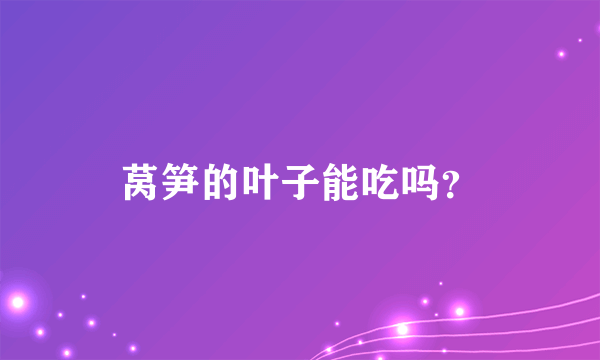 莴笋的叶子能吃吗？