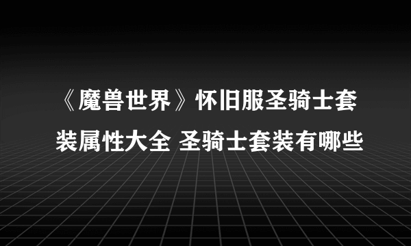 《魔兽世界》怀旧服圣骑士套装属性大全 圣骑士套装有哪些