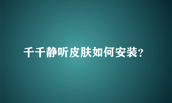 千千静听皮肤如何安装？