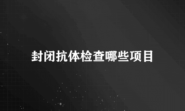 封闭抗体检查哪些项目