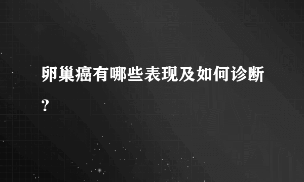 卵巢癌有哪些表现及如何诊断？