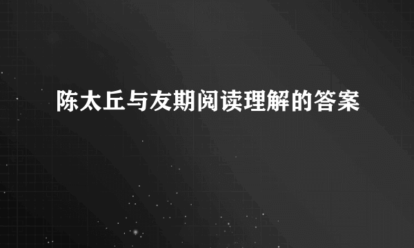 陈太丘与友期阅读理解的答案