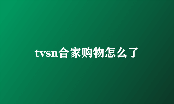 tvsn合家购物怎么了