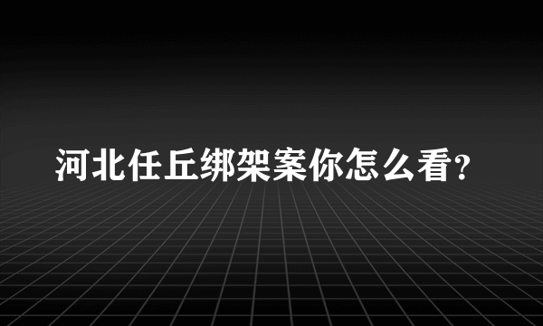 河北任丘绑架案你怎么看？