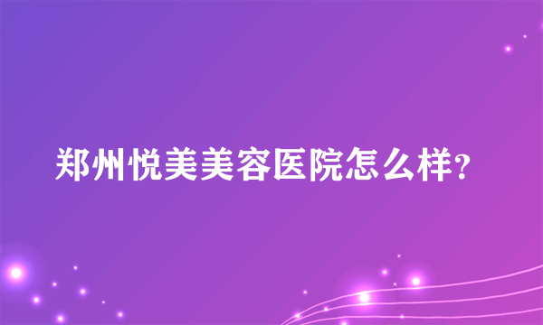 郑州悦美美容医院怎么样？